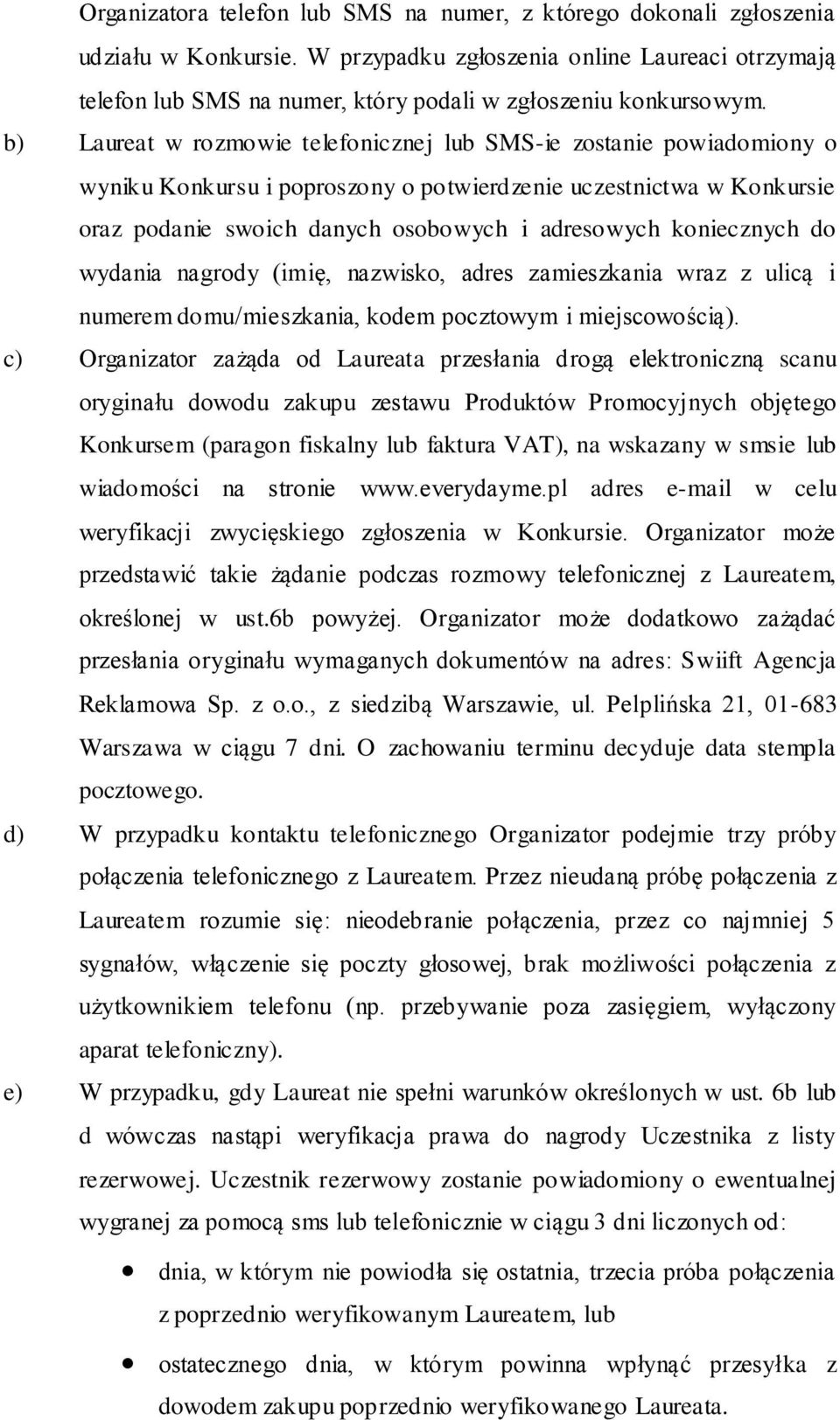 b) Laureat w rozmowie telefonicznej lub SMS-ie zostanie powiadomiony o wyniku Konkursu i poproszony o potwierdzenie uczestnictwa w Konkursie oraz podanie swoich danych osobowych i adresowych