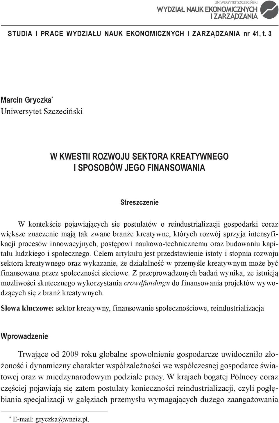 coraz większe znaczenie mają tak zwane branże kreatywne, których rozwój sprzyja intensyfikacji procesów innowacyjnych, postępowi naukowo-technicznemu oraz budowaniu kapitału ludzkiego i społecznego.