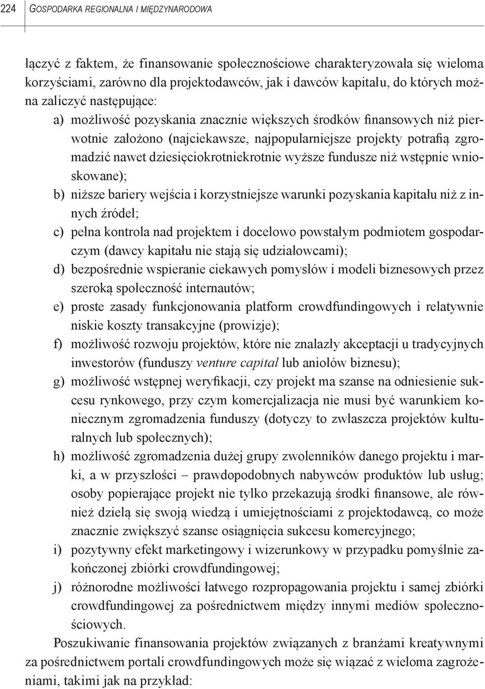 dziesięciokrotniekrotnie wyższe fundusze niż wstępnie wnioskowane); b) niższe bariery wejścia i korzystniejsze warunki pozyskania kapitału niż z innych źródeł; c) pełna kontrola nad projektem i