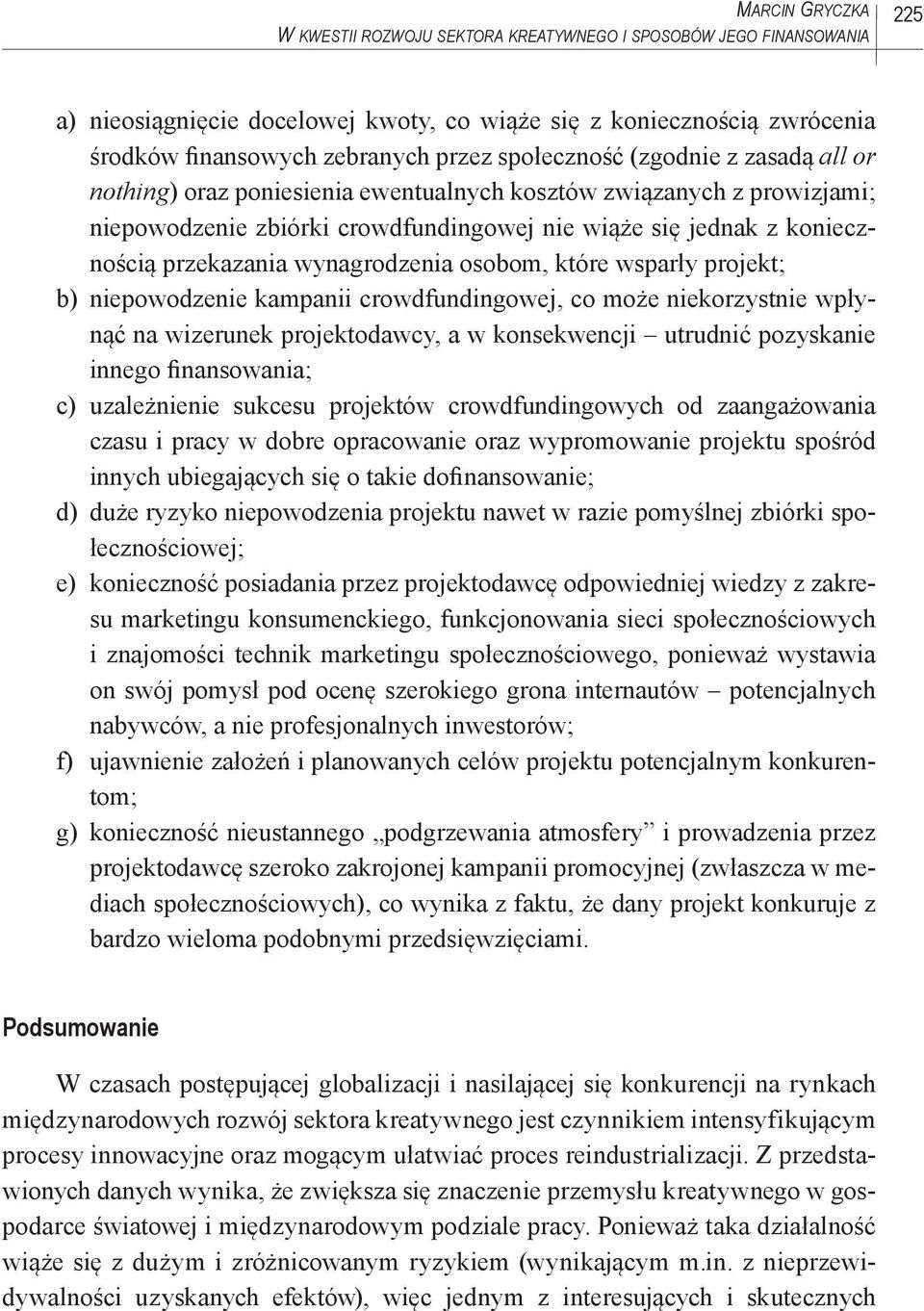 wynagrodzenia osobom, które wsparły projekt; b) niepowodzenie kampanii crowdfundingowej, co może niekorzystnie wpłynąć na wizerunek projektodawcy, a w konsekwencji utrudnić pozyskanie innego