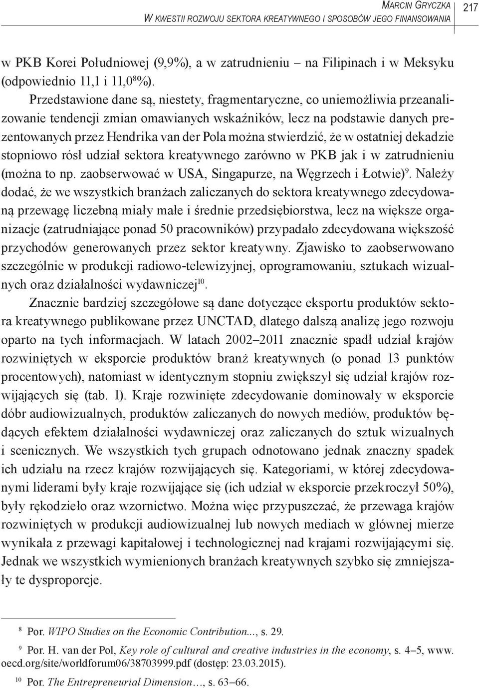 stwierdzić, że w ostatniej dekadzie stopniowo rósł udział sektora kreatywnego zarówno w PKB jak i w zatrudnieniu (można to np. zaobserwować w USA, Singapurze, na Węgrzech i Łotwie) 9.