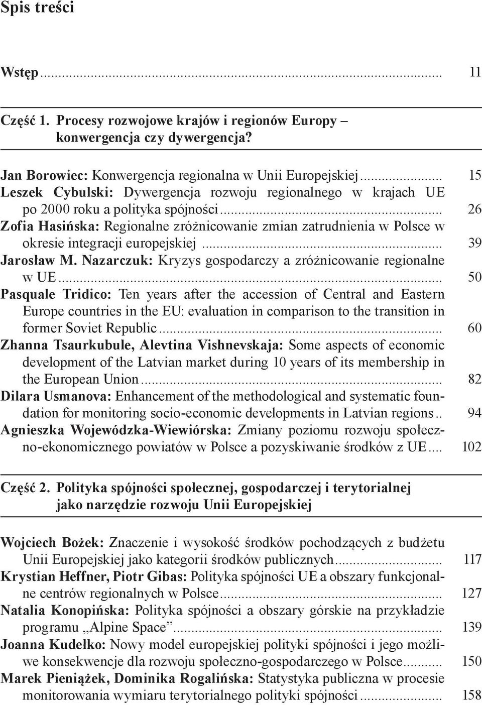 .. 26 Zofia Hasińska: Regionalne zróżnicowanie zmian zatrudnienia w Polsce w okresie integracji europejskiej... 39 Jarosław M. Nazarczuk: Kryzys gospodarczy a zróżnicowanie regionalne w UE.