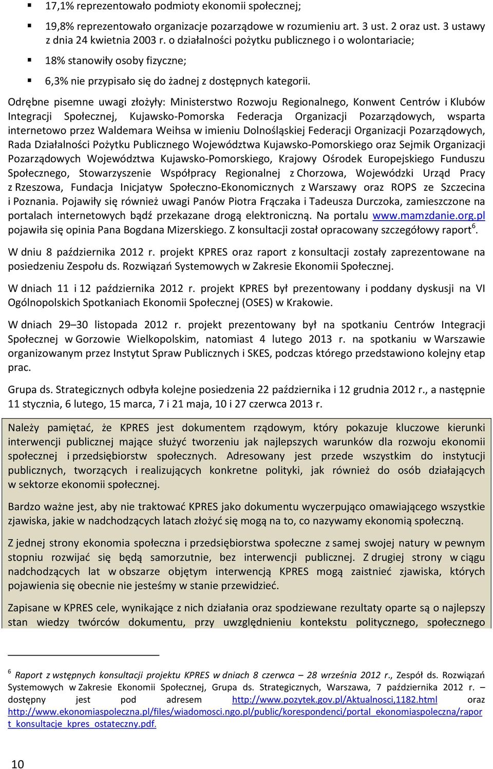 Odrębne pisemne uwagi złożyły: Ministerstwo Rozwoju Regionalnego, Konwent Centrów i Klubów Integracji Społecznej, Kujawsko-Pomorska Federacja Organizacji Pozarządowych, wsparta internetowo przez