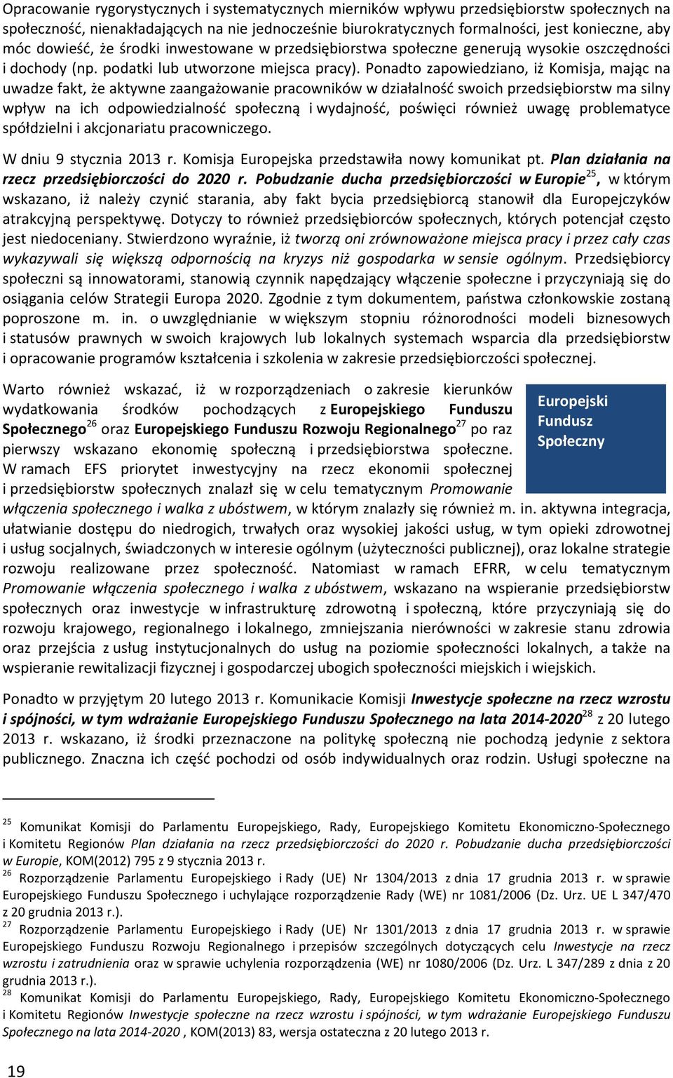 Ponadto zapowiedziano, iż Komisja, mając na uwadze fakt, że aktywne zaangażowanie pracowników w działalność swoich przedsiębiorstw ma silny wpływ na ich odpowiedzialność społeczną i wydajność,