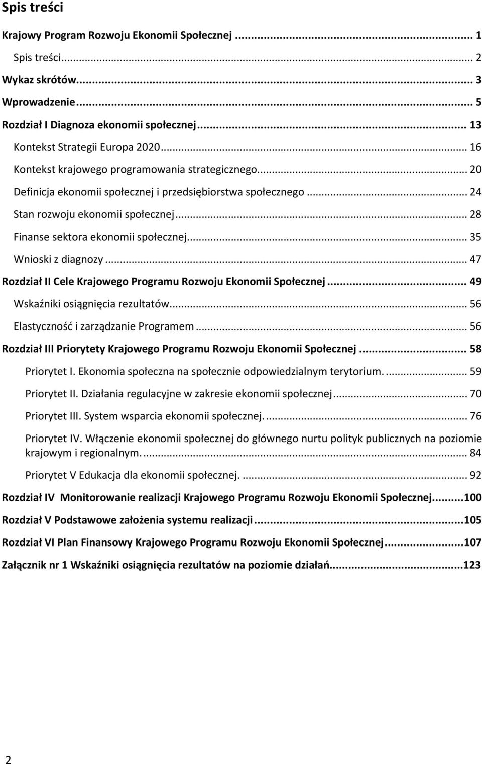 .. 35 Wnioski z diagnozy... 47 Rozdział II Cele Krajowego Programu Rozwoju Ekonomii Społecznej... 49 Wskaźniki osiągnięcia rezultatów... 56 Elastyczność i zarządzanie Programem.