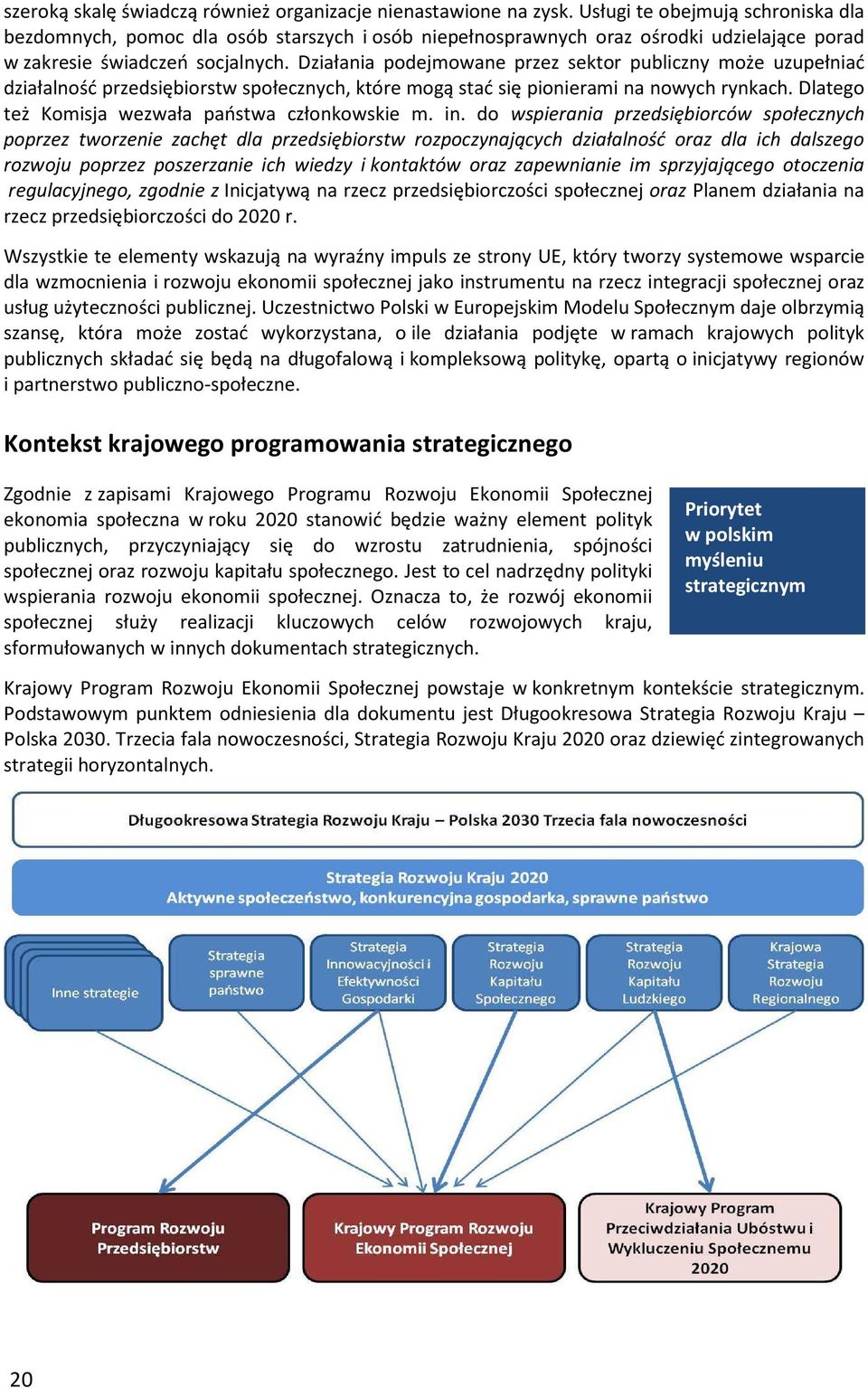 Działania podejmowane przez sektor publiczny może uzupełniać działalność przedsiębiorstw społecznych, które mogą stać się pionierami na nowych rynkach.