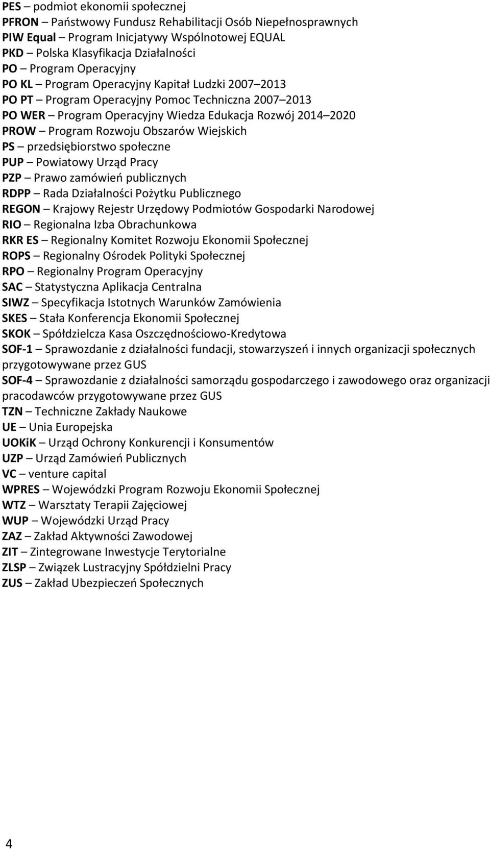 Wiejskich PS przedsiębiorstwo społeczne PUP Powiatowy Urząd Pracy PZP Prawo zamówień publicznych RDPP Rada Działalności Pożytku Publicznego REGON Krajowy Rejestr Urzędowy Podmiotów Gospodarki