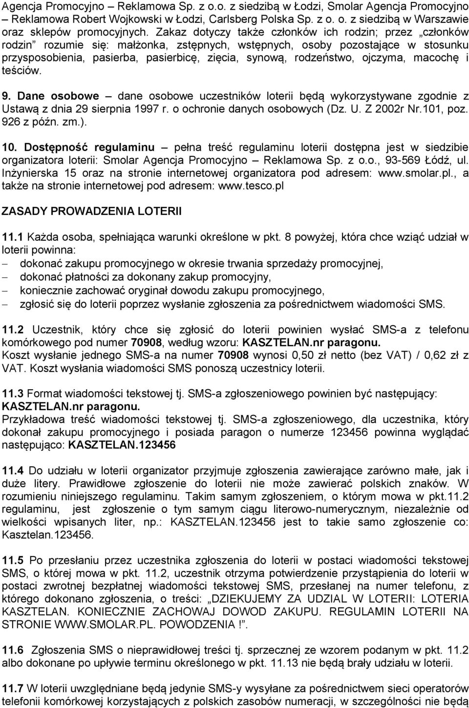 rodzeństwo, ojczyma, macochę i teściów. 9. Dane osobowe dane osobowe uczestników loterii będą wykorzystywane zgodnie z Ustawą z dnia 29 sierpnia 1997 r. o ochronie danych osobowych (Dz. U. Z 2002r Nr.