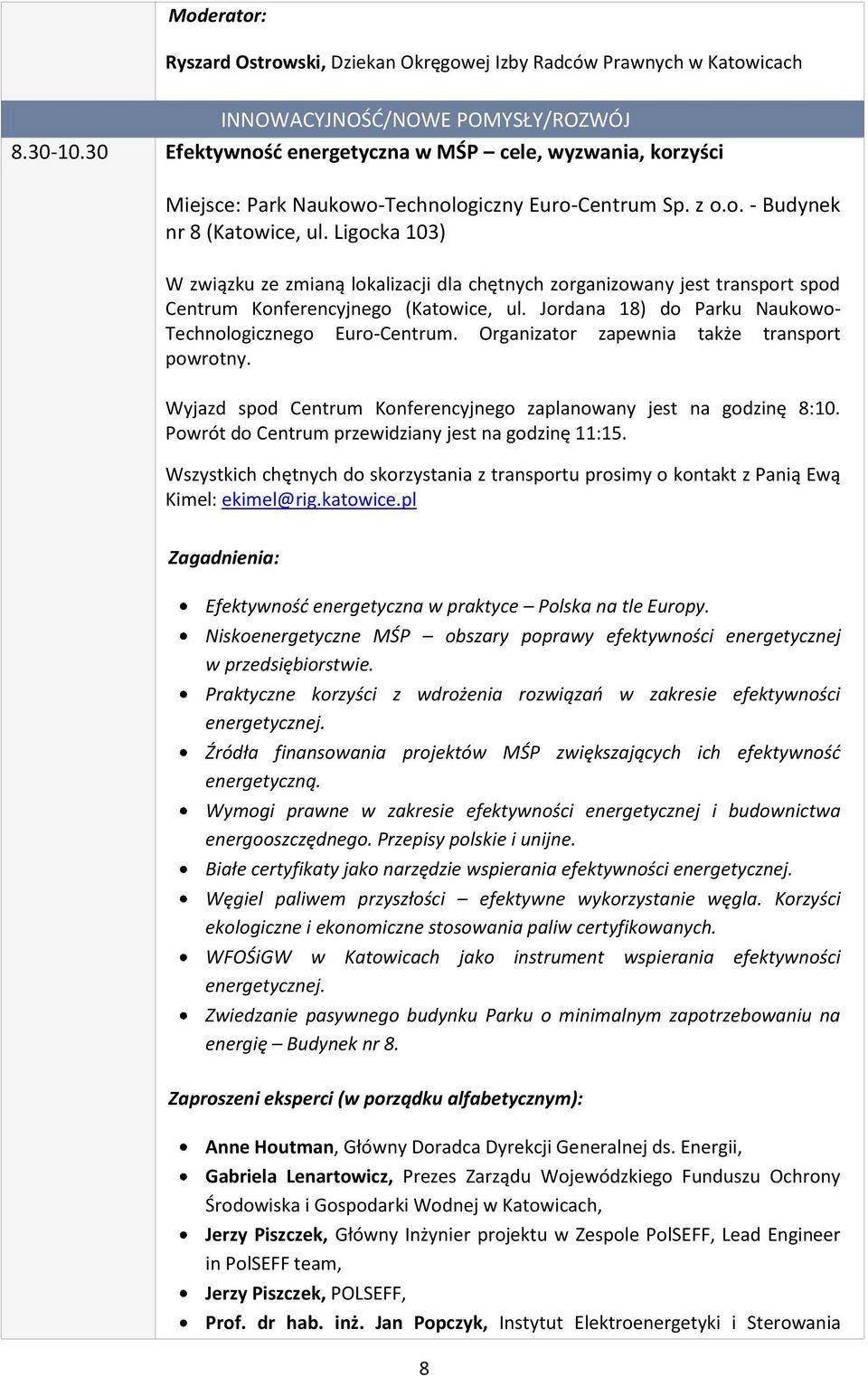 Ligocka 103) W związku ze zmianą lokalizacji dla chętnych zorganizowany jest transport spod Centrum Konferencyjnego (Katowice, ul. Jordana 18) do Parku Naukowo- Technologicznego Euro-Centrum.