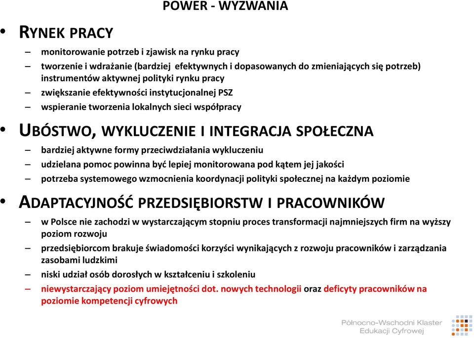 wykluczeniu udzielana pomoc powinna być lepiej monitorowana pod kątem jej jakości potrzeba systemowego wzmocnienia koordynacji polityki społecznej na każdym poziomie ADAPTACYJNOŚĆ PRZEDSIĘBIORSTW I