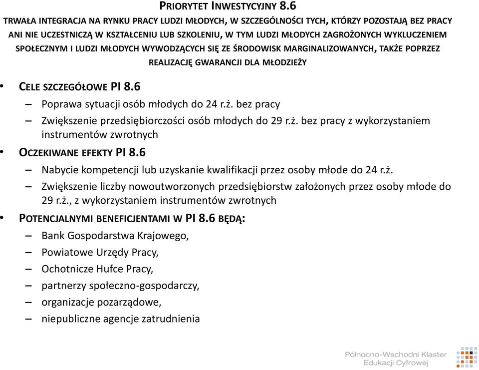 SPOŁECZNYM I LUDZI MŁODYCH WYWODZĄCYCH SIĘ ZE ŚRODOWISK MARGINALIZOWANYCH, TAKŻE POPRZEZ CELE SZCZEGÓŁOWE PI 8.6 REALIZACJĘ GWARANCJI DLA MŁODZIEŻY Poprawa sytuacji osób młodych do 24 r.ż.