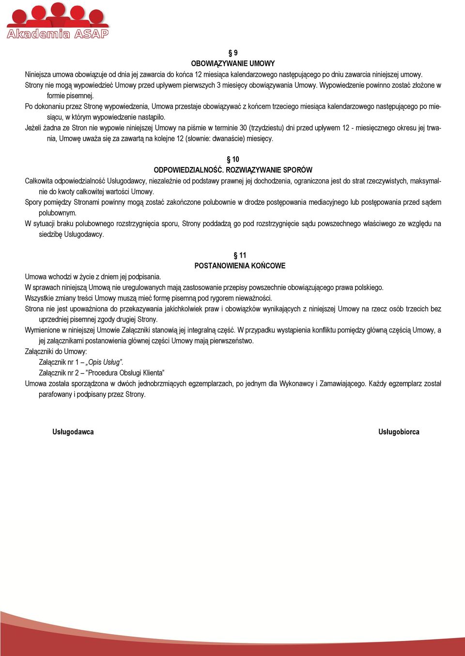 Po dokonaniu przez Stronę wypowiedzenia, Umowa przestaje obowiązywać z końcem trzeciego miesiąca kalendarzowego następującego po miesiącu, w którym wypowiedzenie nastąpiło.