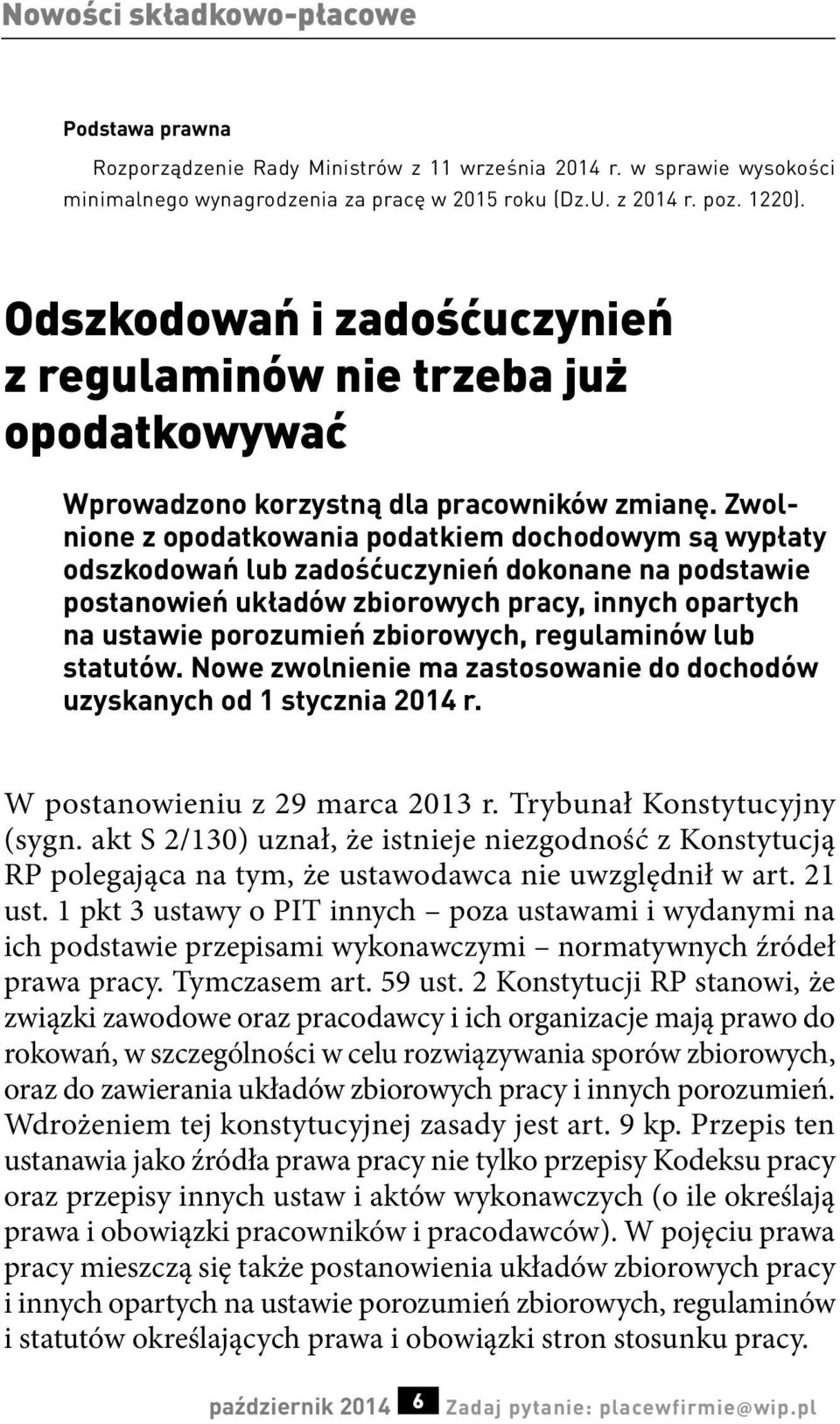 Zwolnione z opodatkowania podatkiem dochodowym są wypłaty odszkodowań lub zadośćuczynień dokonane na podstawie postanowień układów zbiorowych pracy, innych opartych na ustawie porozumień zbiorowych,