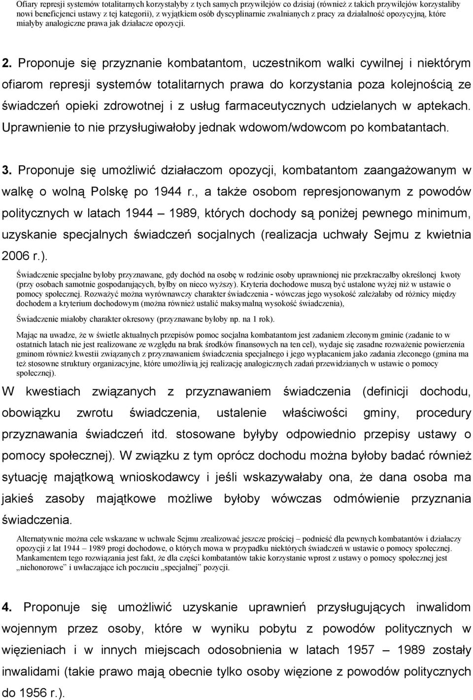 Proponuje się przyznanie kombatantom, uczestnikom walki cywilnej i niektórym ofiarom represji systemów totalitarnych prawa do korzystania poza kolejnością ze świadczeń opieki zdrowotnej i z usług