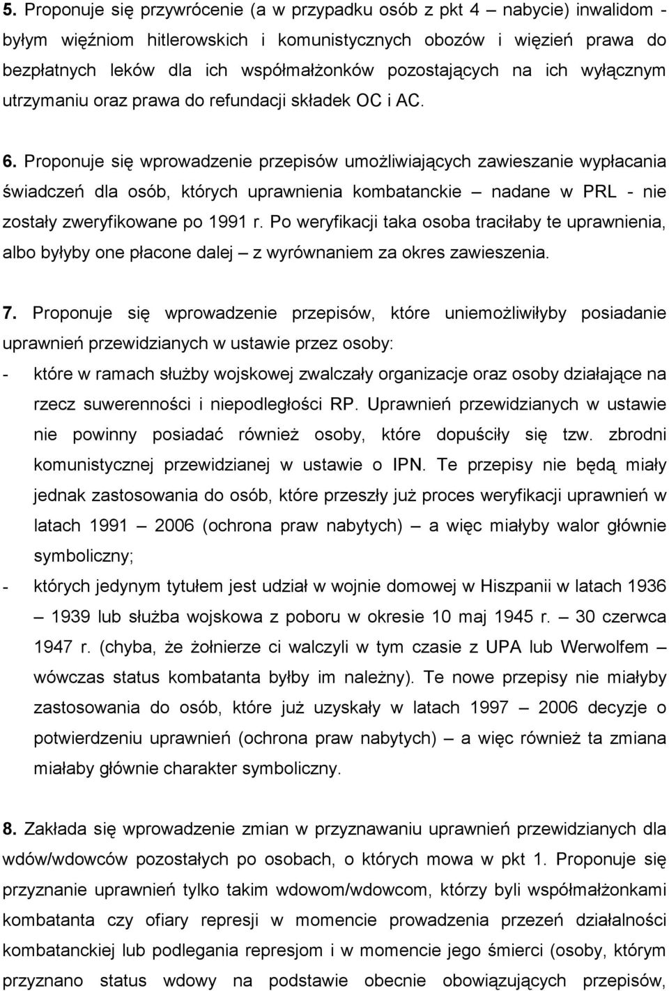 Proponuje się wprowadzenie przepisów umożliwiających zawieszanie wypłacania świadczeń dla osób, których uprawnienia kombatanckie nadane w PRL - nie zostały zweryfikowane po 1991 r.