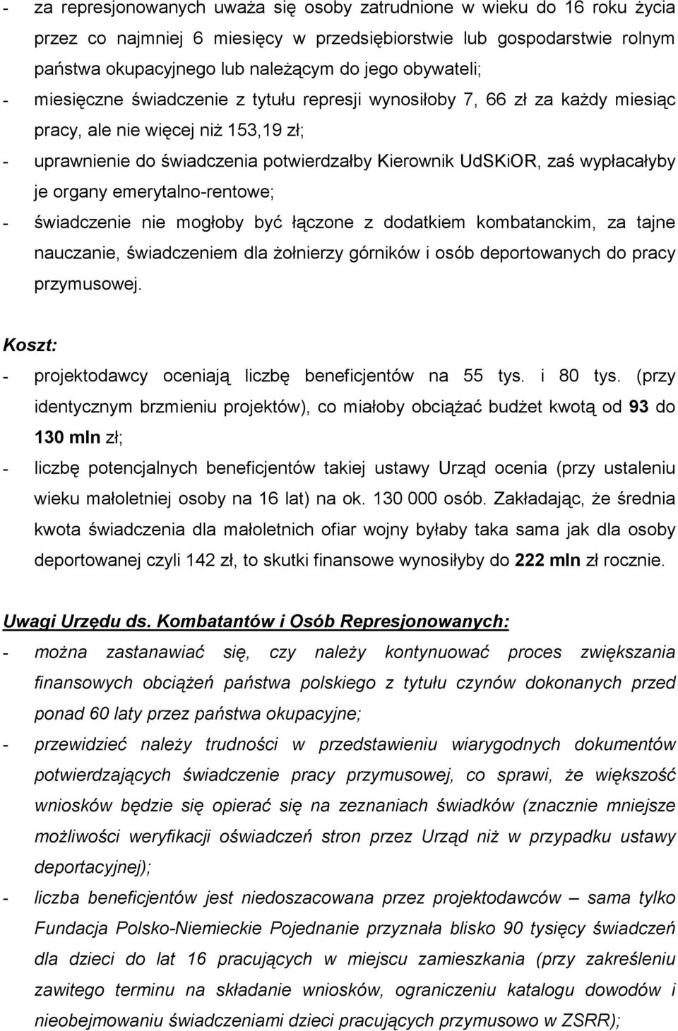 wypłacałyby je organy emerytalno-rentowe; - świadczenie nie mogłoby być łączone z dodatkiem kombatanckim, za tajne nauczanie, świadczeniem dla żołnierzy górników i osób deportowanych do pracy