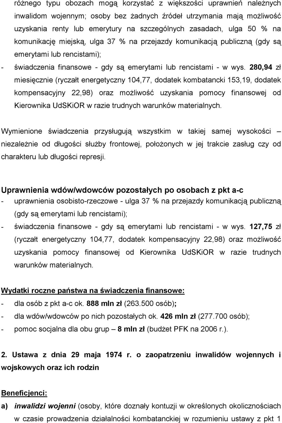 280,94 zł miesięcznie (ryczałt energetyczny 104,77, dodatek kombatancki 153,19, dodatek kompensacyjny 22,98) oraz możliwość uzyskania pomocy finansowej od Kierownika UdSKiOR w razie trudnych warunków