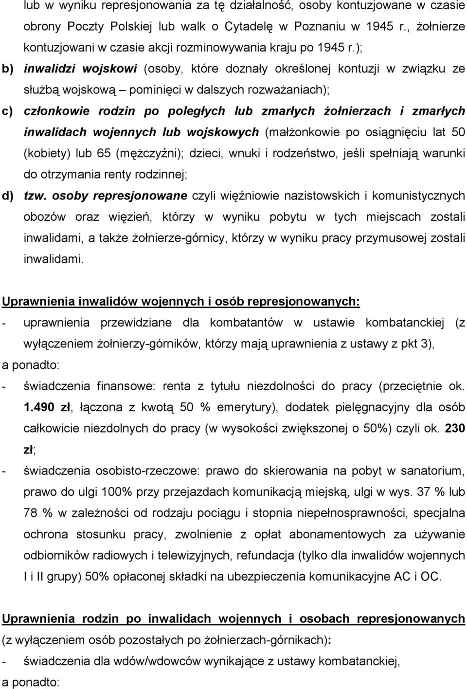 ); b) inwalidzi wojskowi (osoby, które doznały określonej kontuzji w związku ze służbą wojskową pominięci w dalszych rozważaniach); c) członkowie rodzin po poległych lub zmarłych żołnierzach i