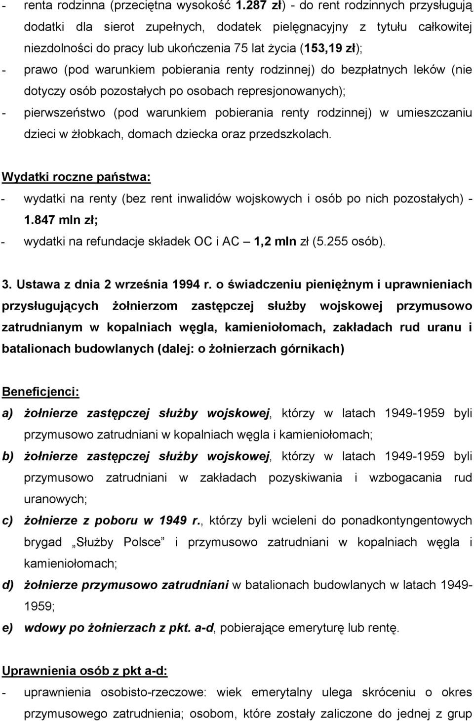 pobierania renty rodzinnej) do bezpłatnych leków (nie dotyczy osób pozostałych po osobach represjonowanych); - pierwszeństwo (pod warunkiem pobierania renty rodzinnej) w umieszczaniu dzieci w