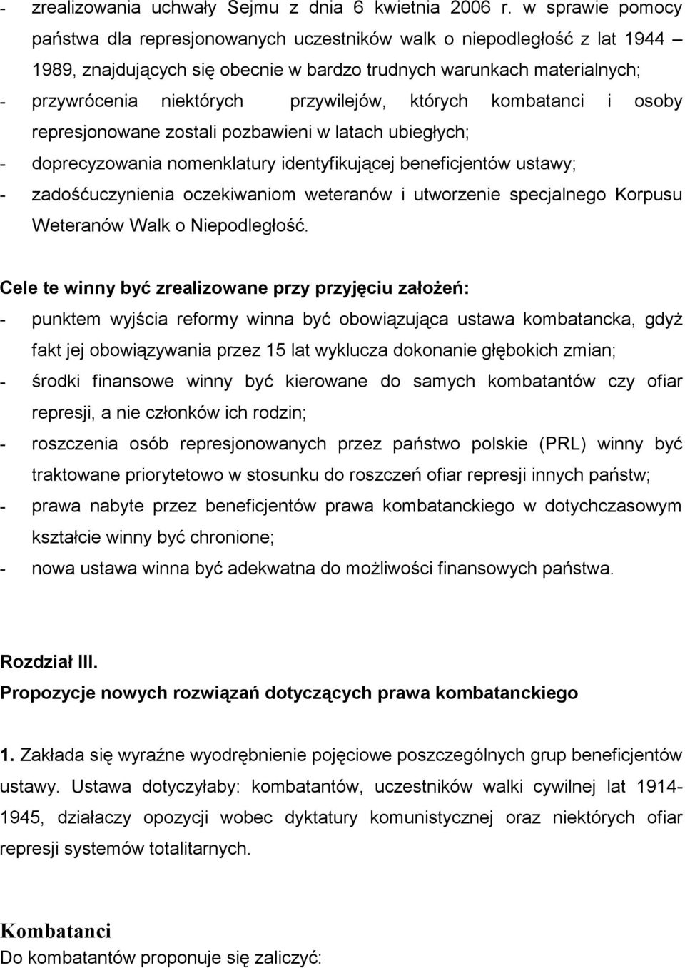 przywilejów, których kombatanci i osoby represjonowane zostali pozbawieni w latach ubiegłych; - doprecyzowania nomenklatury identyfikującej beneficjentów ustawy; - zadośćuczynienia oczekiwaniom