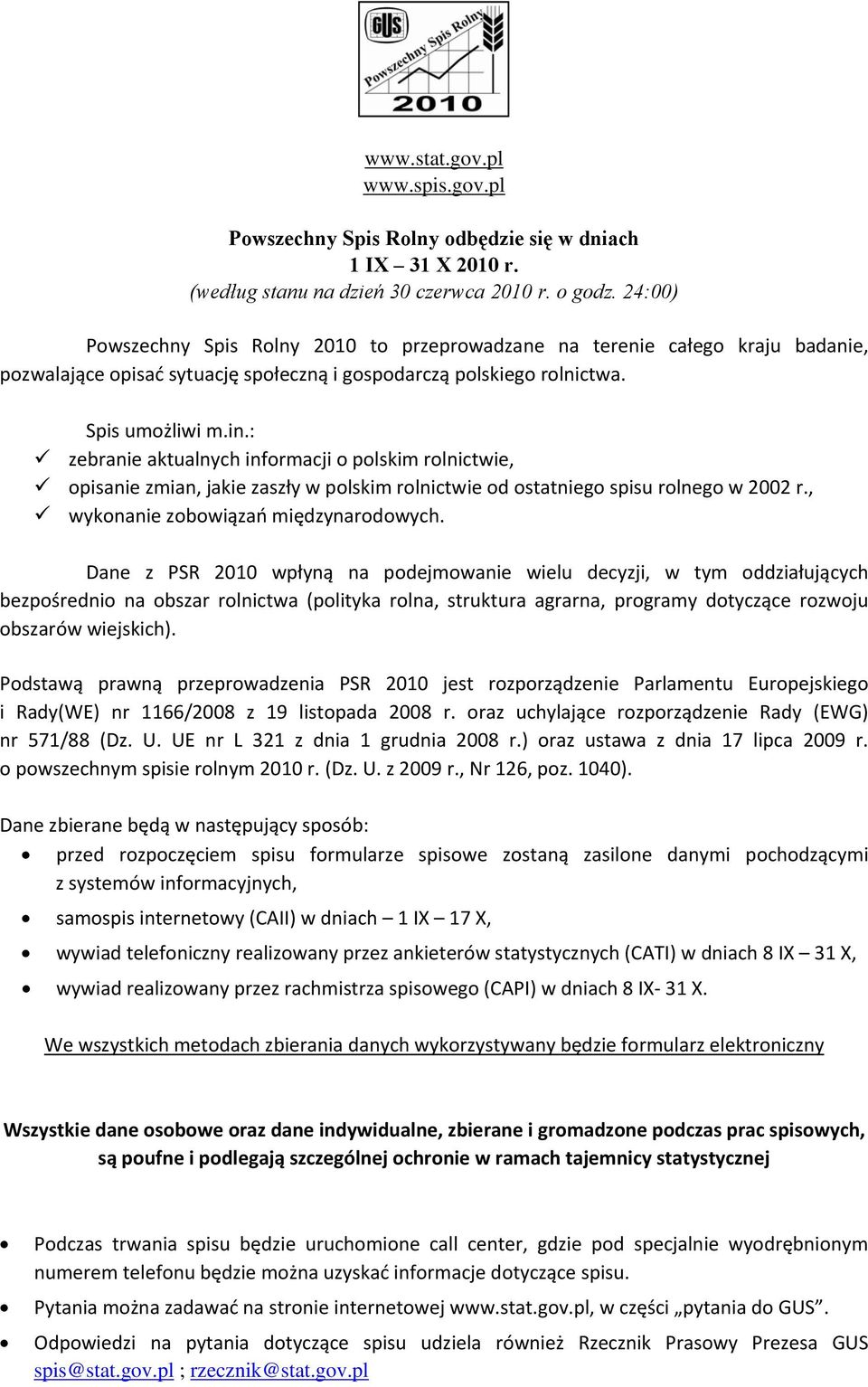 : zebranie aktualnych informacji o polskim rolnictwie, opisanie zmian, jakie zaszły w polskim rolnictwie od ostatniego spisu rolnego w 2002 r., wykonanie zobowiązań międzynarodowych.