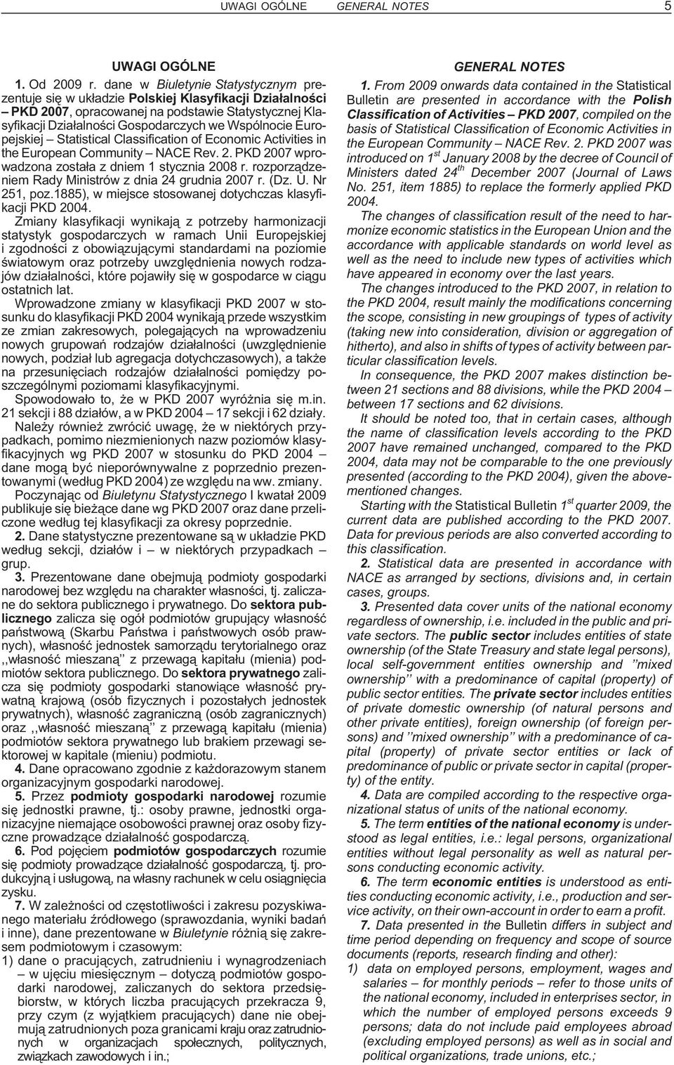 Europejskiej Statistical Classification of Economic Activities in the European Community NACE Rev. 2. PKD 2007 wprowadzona zosta³a z dniem 1 stycznia 2008 r.