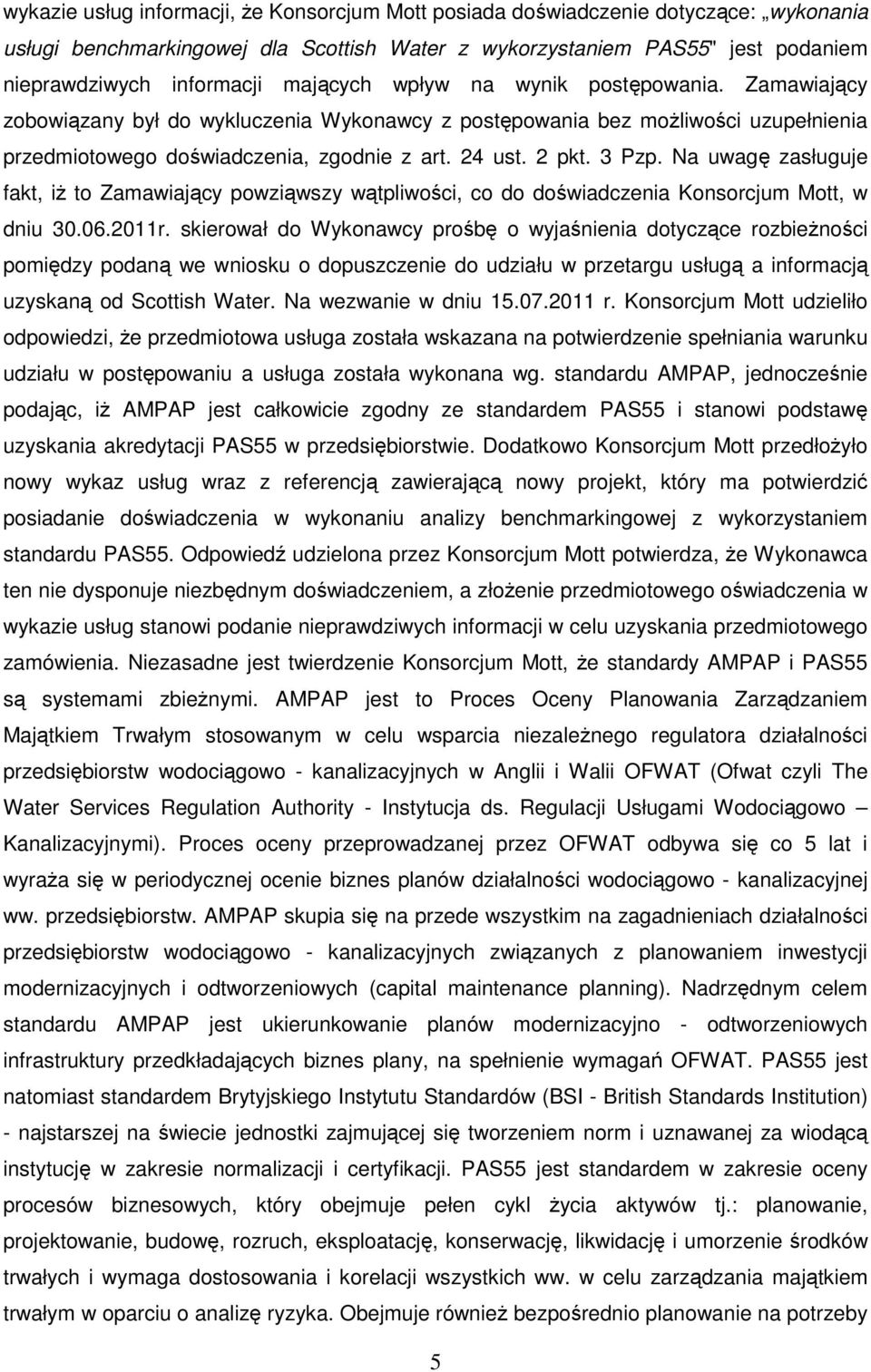 Na uwagę zasługuje fakt, iŝ to Zamawiający powziąwszy wątpliwości, co do doświadczenia Konsorcjum Mott, w dniu 30.06.2011r.