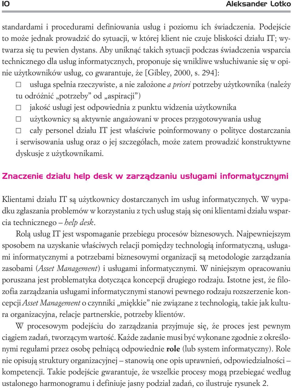 Aby unikn¹æ takich sytuacji podczas œwiadczenia wsparcia technicznego dla us³ug informatycznych, proponuje siê wnikliwe ws³uchiwanie siê w opinie u ytkowników us³ug, co gwarantuje, e [Gibley, 2000, s.