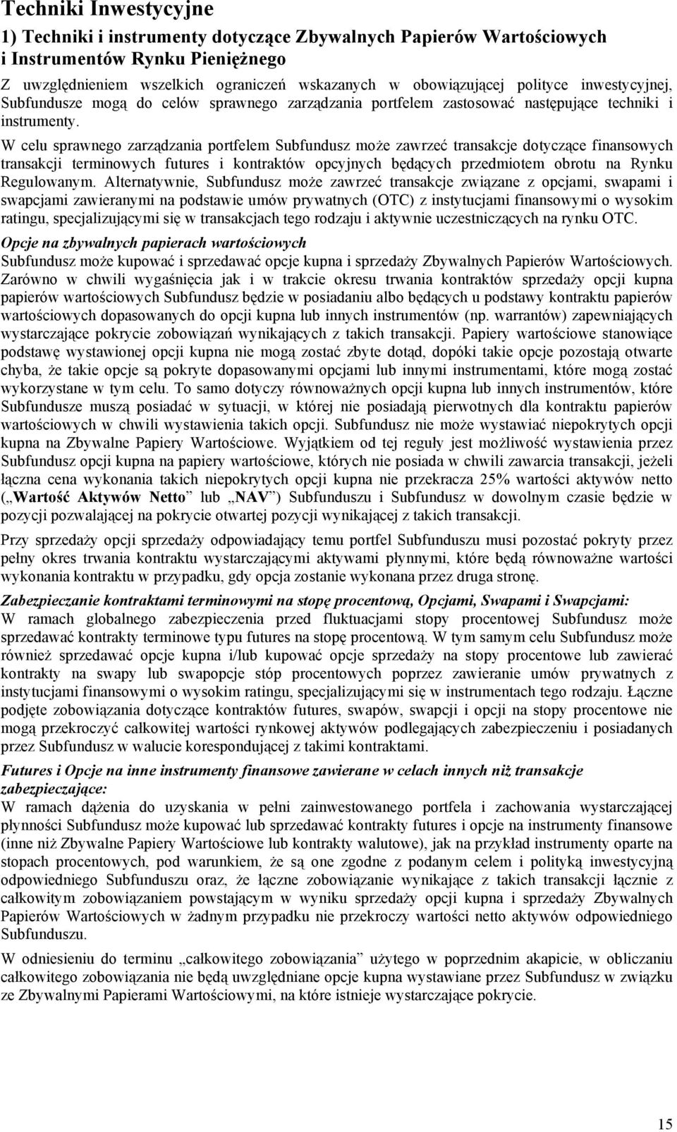 W celu sprawnego zarządzania portfelem Subfundusz może zawrzeć transakcje dotyczące finansowych transakcji terminowych futures i kontraktów opcyjnych będących przedmiotem obrotu na Rynku Regulowanym.