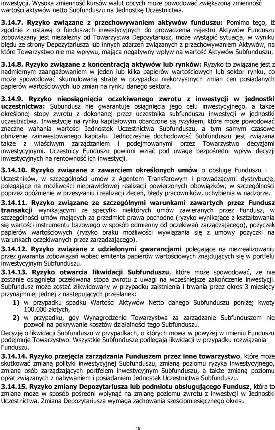 Depozytariusz, może wystąpić sytuacja, w wyniku błędu ze strony Depozytariusza lub innych zdarzeń związanych z przechowywaniem Aktywów, na które Towarzystwo nie ma wpływu, mająca negatywny wpływ na