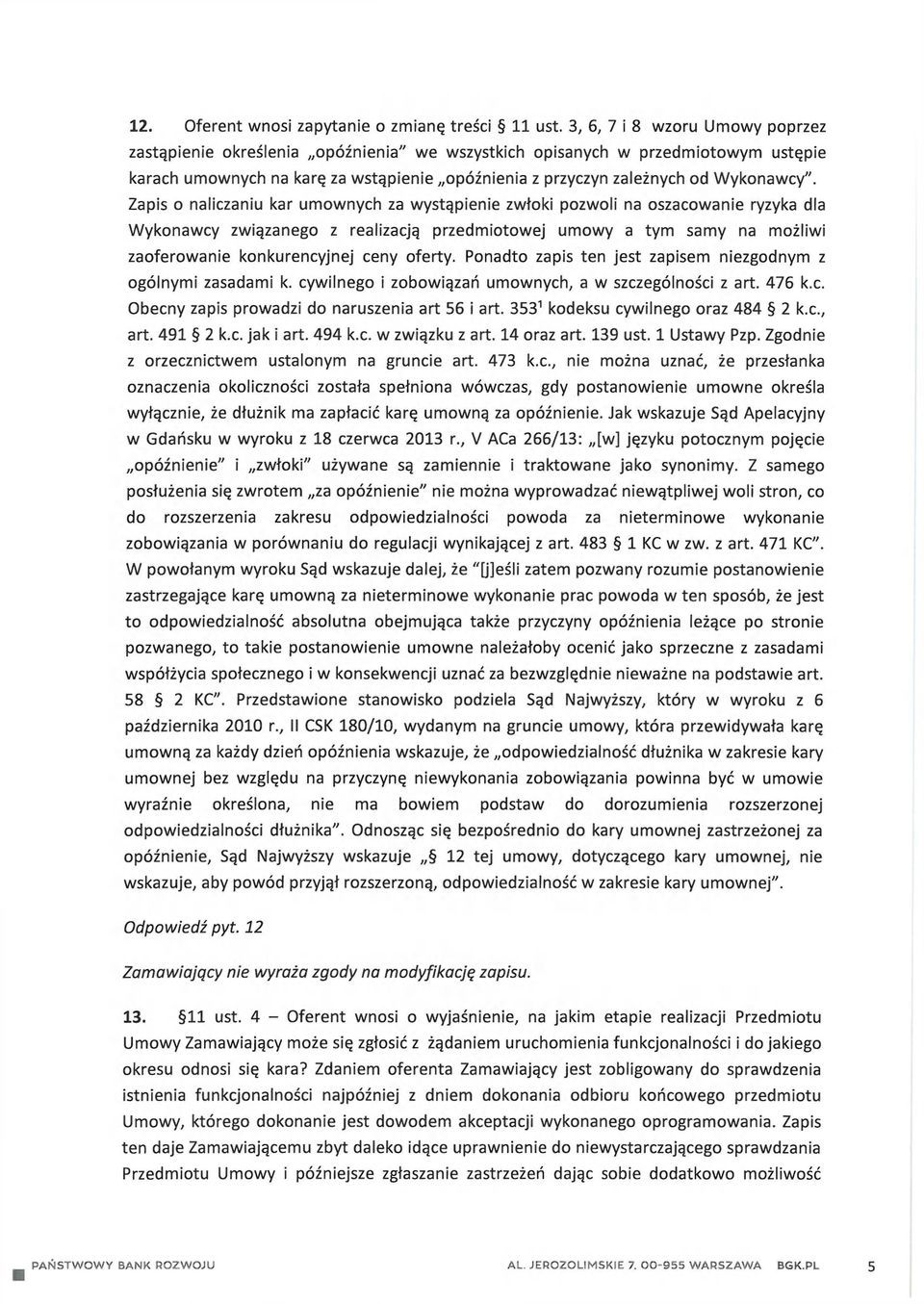 Zapis o naliczaniu kar umownych za wystąpienie zwłoki pozwoli na oszacowanie ryzyka dla Wykonawcy związanego z realizacją przedmiotowej umowy a tym samy na możliwi zaoferowanie konkurencyjnej ceny