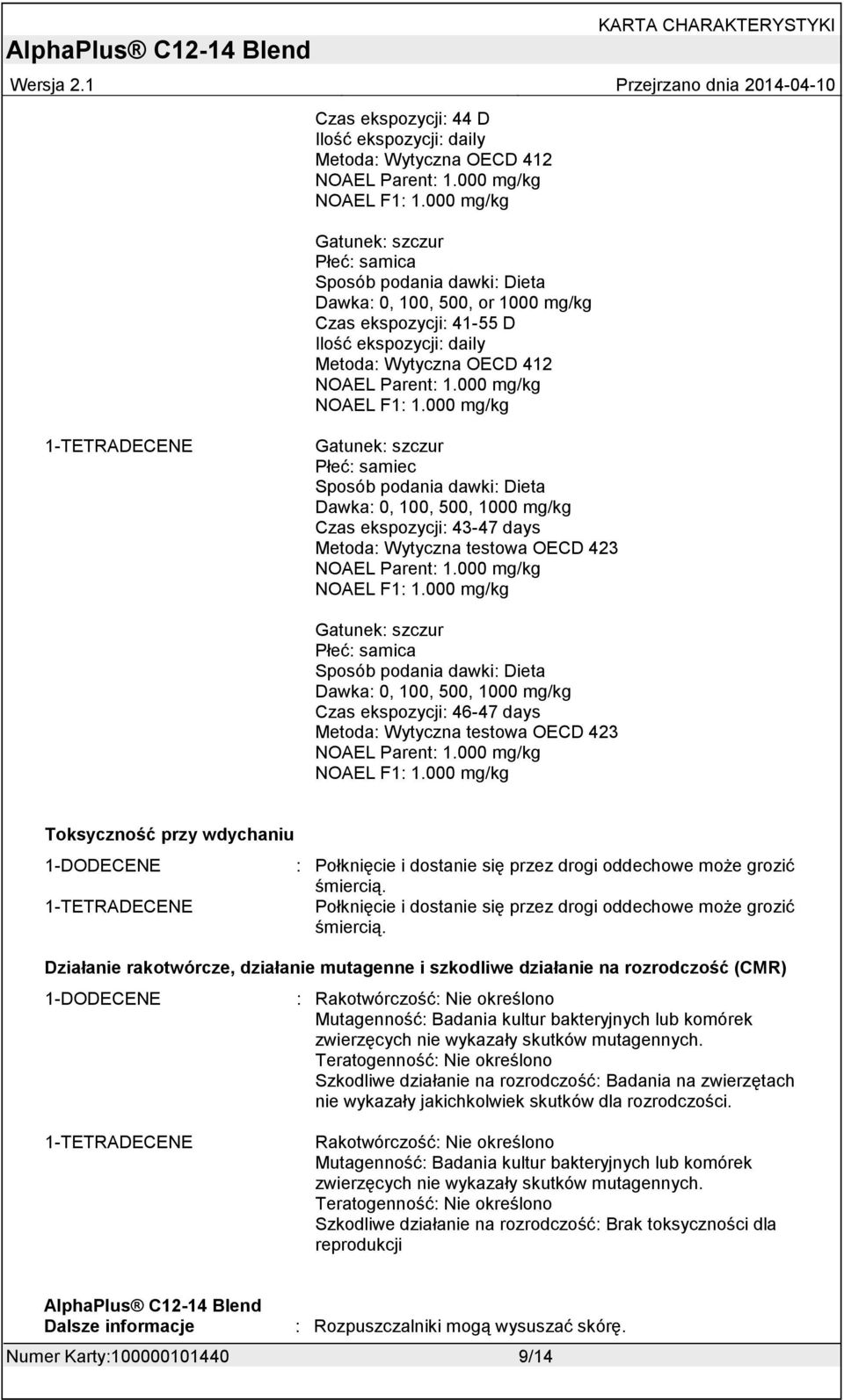 000 mg/kg NOAEL F1: 1.000 mg/kg Gatunek: szczur Płeć: samiec Sposób podania dawki: Dieta Dawka: 0, 100, 500, 1000 mg/kg Czas ekspozycji: 43-47 days Metoda: Wytyczna testowa OECD 423 NOAEL Parent: 1.