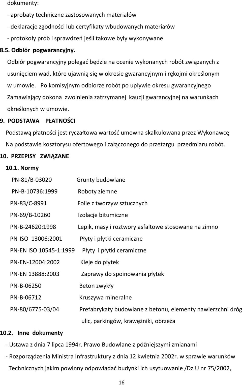 Po komisyjnym odbiorze robót po upływie okresu gwarancyjnego Zamawiający dokona zwolnienia zatrzymanej kaucji gwarancyjnej na warunkach określonych w umowie. 9.