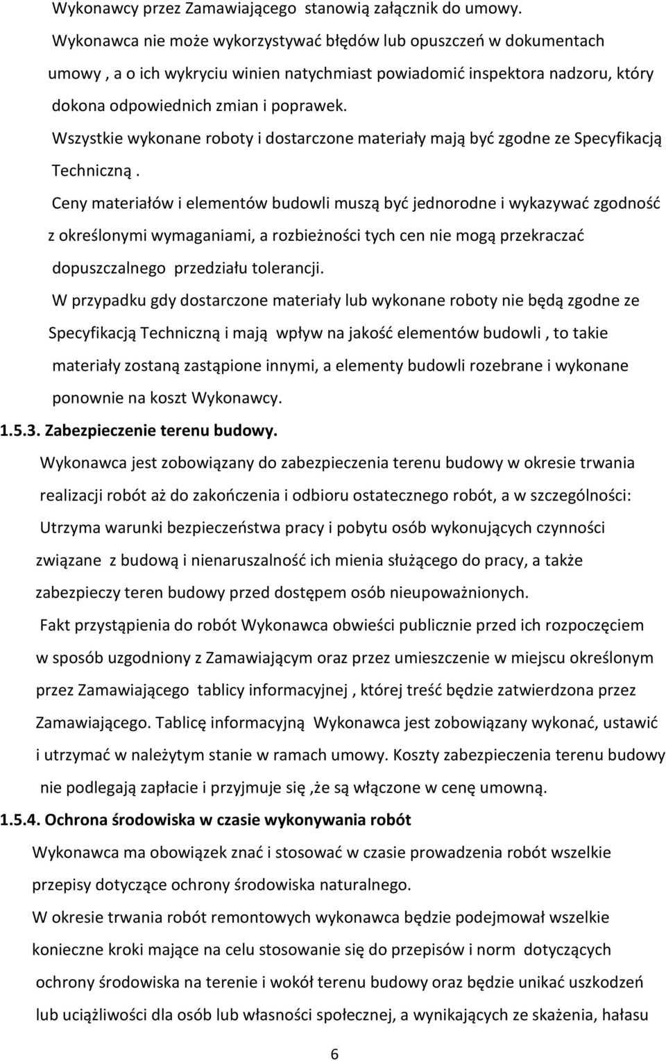 Wszystkie wykonane roboty i dostarczone materiały mają być zgodne ze Specyfikacją Techniczną.