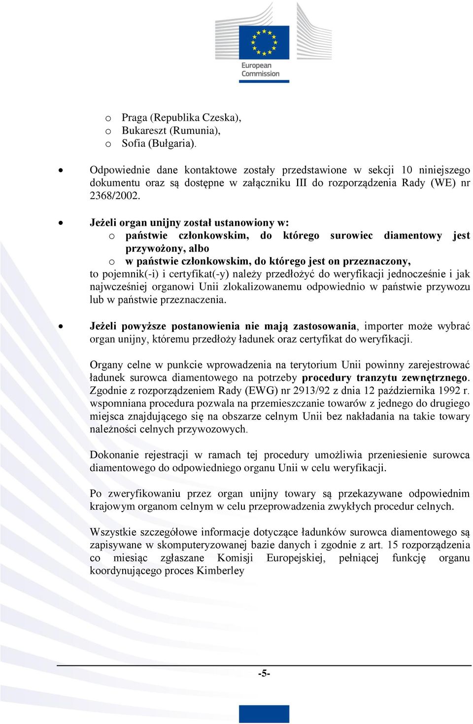 Jeżeli organ unijny został ustanowiony w: o państwie członkowskim, do którego surowiec diamentowy jest przywożony, albo o w państwie członkowskim, do którego jest on przeznaczony, to pojemnik(-i) i