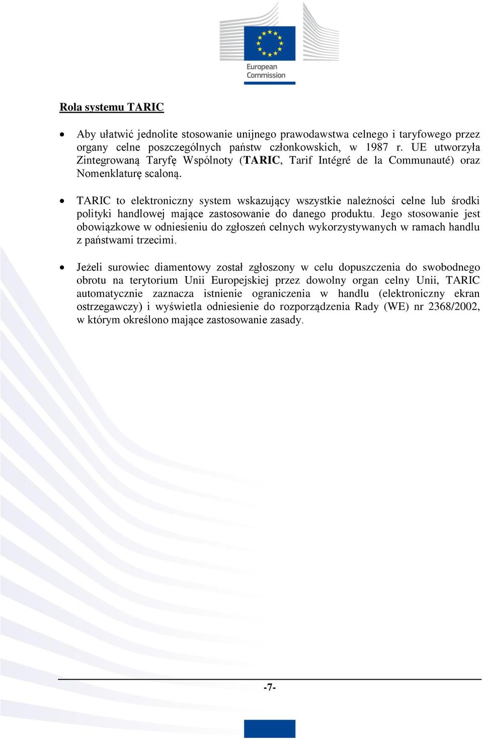 TARIC to elektroniczny system wskazujący wszystkie należności celne lub środki polityki handlowej mające zastosowanie do danego produktu.