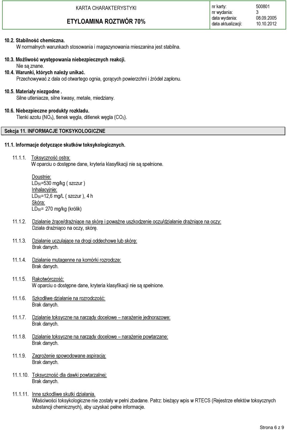 Niebezpieczne produkty rozkładu. Tlenki azotu (NOx), tlenek węgla, ditlenek węgla (CO2). Sekcja 11. INFORMACJE TOKSYKOLOGICZNE 11.1. Informacje dotyczące skutków toksykologicznych. 11.1.1. Toksyczność ostra: W oparciu o dostępne dane, kryteria klasyfikacji nie są spełnione.