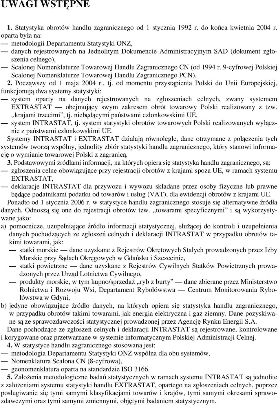 Zagranicznego CN (od 1994 r. 9-cyfrowej Polskiej Scalonej Nomenklaturze Towarowej Handlu Zagranicznego PCN). 2. Począwszy od 1 maja 2004 r., tj.