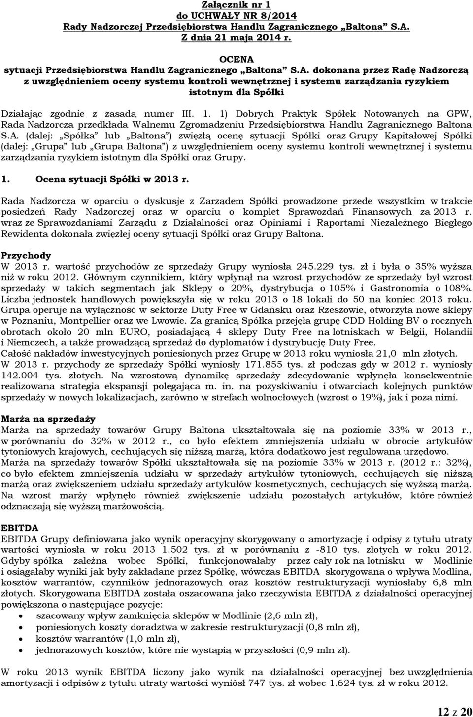 (dalej: Spółka lub Baltona ) zwięzłą ocenę sytuacji Spółki oraz Grupy Kapitałowej Spółki (dalej: Grupa lub Grupa Baltona ) z uwzględnieniem oceny systemu kontroli wewnętrznej i systemu zarządzania