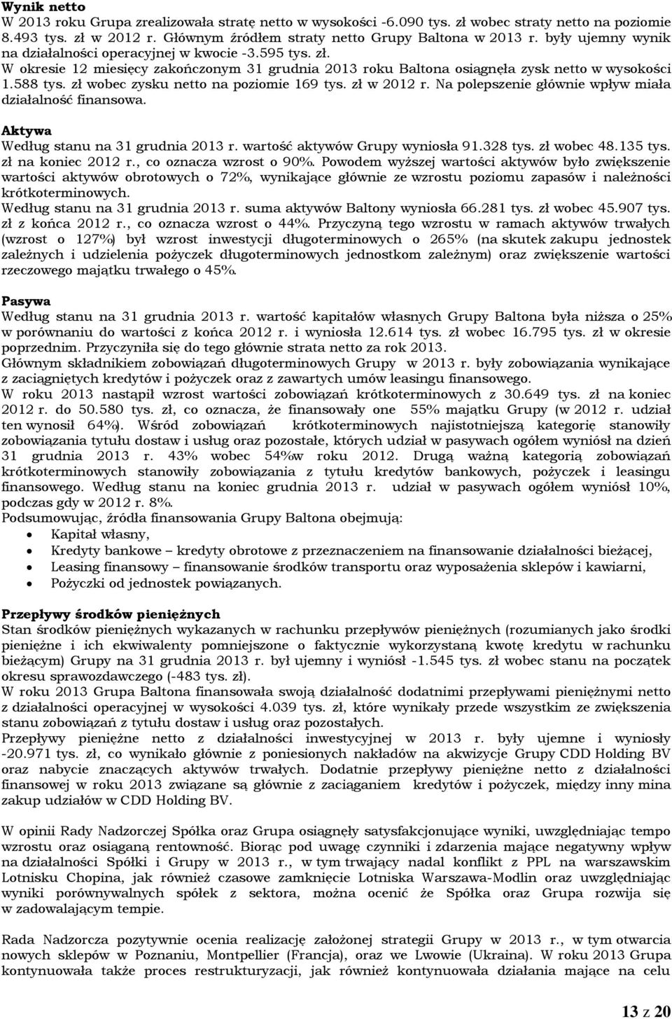 zł wobec zysku netto na poziomie 169 tys. zł w 2012 r. Na polepszenie głównie wpływ miała działalność finansowa. Aktywa Według stanu na 31 grudnia 2013 r. wartość aktywów Grupy wyniosła 91.328 tys.