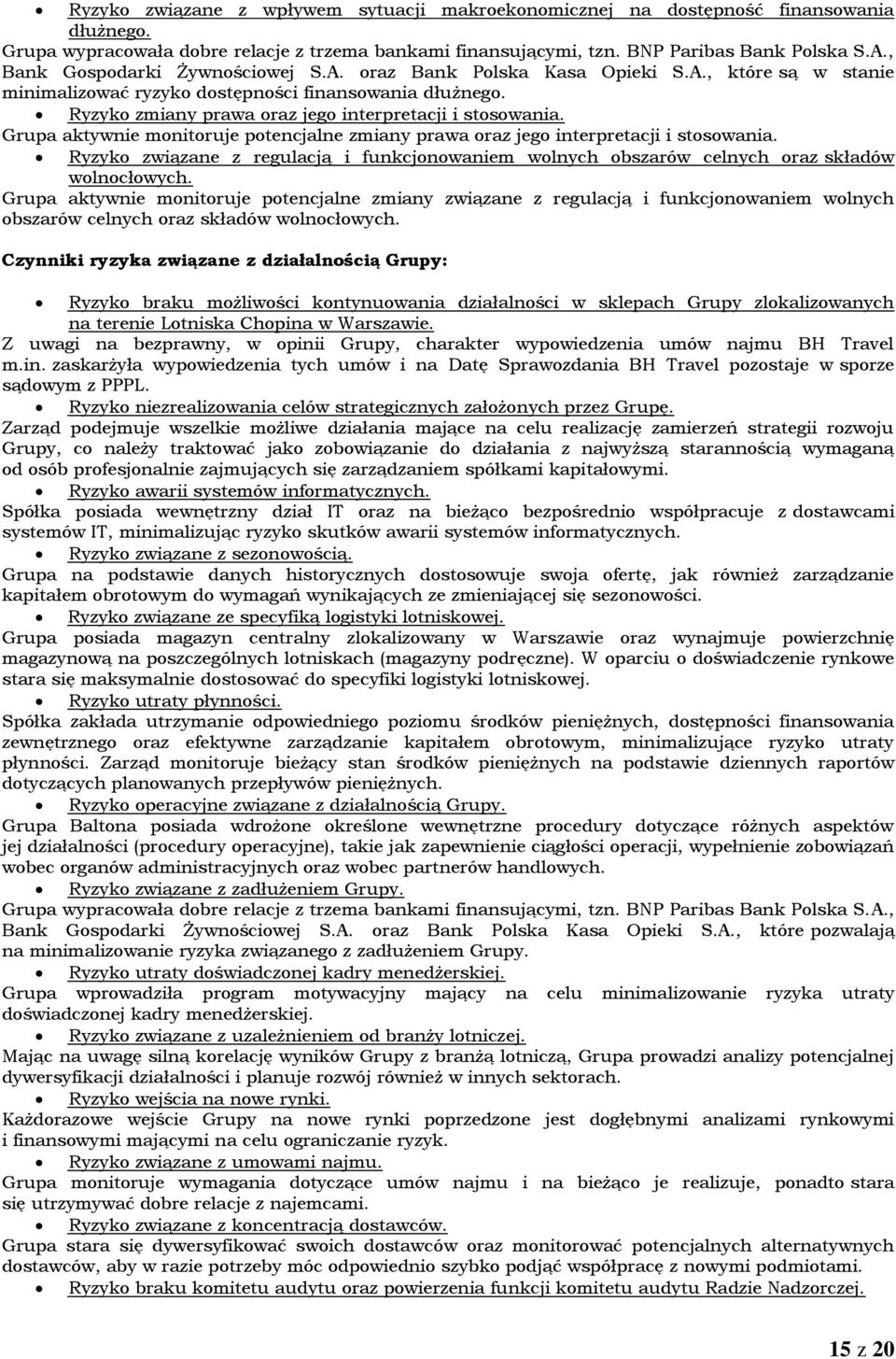 Ryzyko zmiany prawa oraz jego interpretacji i stosowania. Grupa aktywnie monitoruje potencjalne zmiany prawa oraz jego interpretacji i stosowania.