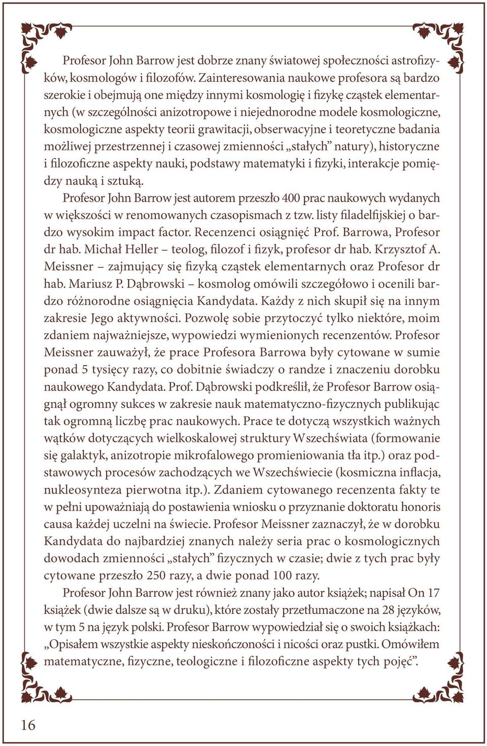 kosmologiczne aspekty teorii grawitacji, obserwacyjne i teoretyczne badania możliwej przestrzennej i czasowej zmienności stałych natury), historyczne i filozoficzne aspekty nauki, podstawy matematyki