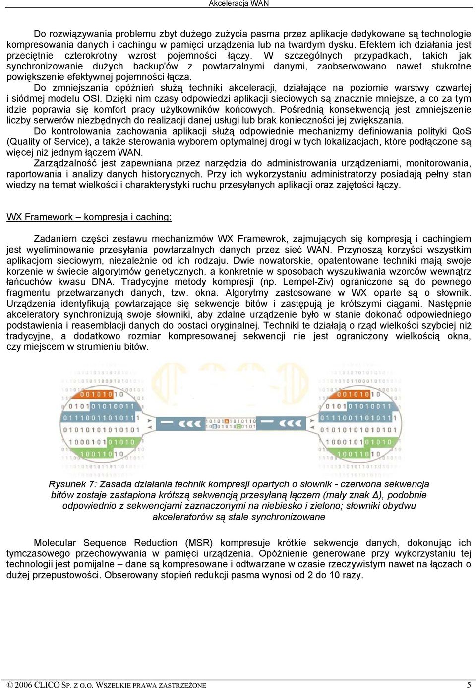 W szczegçlnych przypadkach, takich jak synchronizowanie dużych backup'çw z powtarzalnymi danymi, zaobserwowano nawet stukrotne powiększenie efektywnej pojemności łącza.