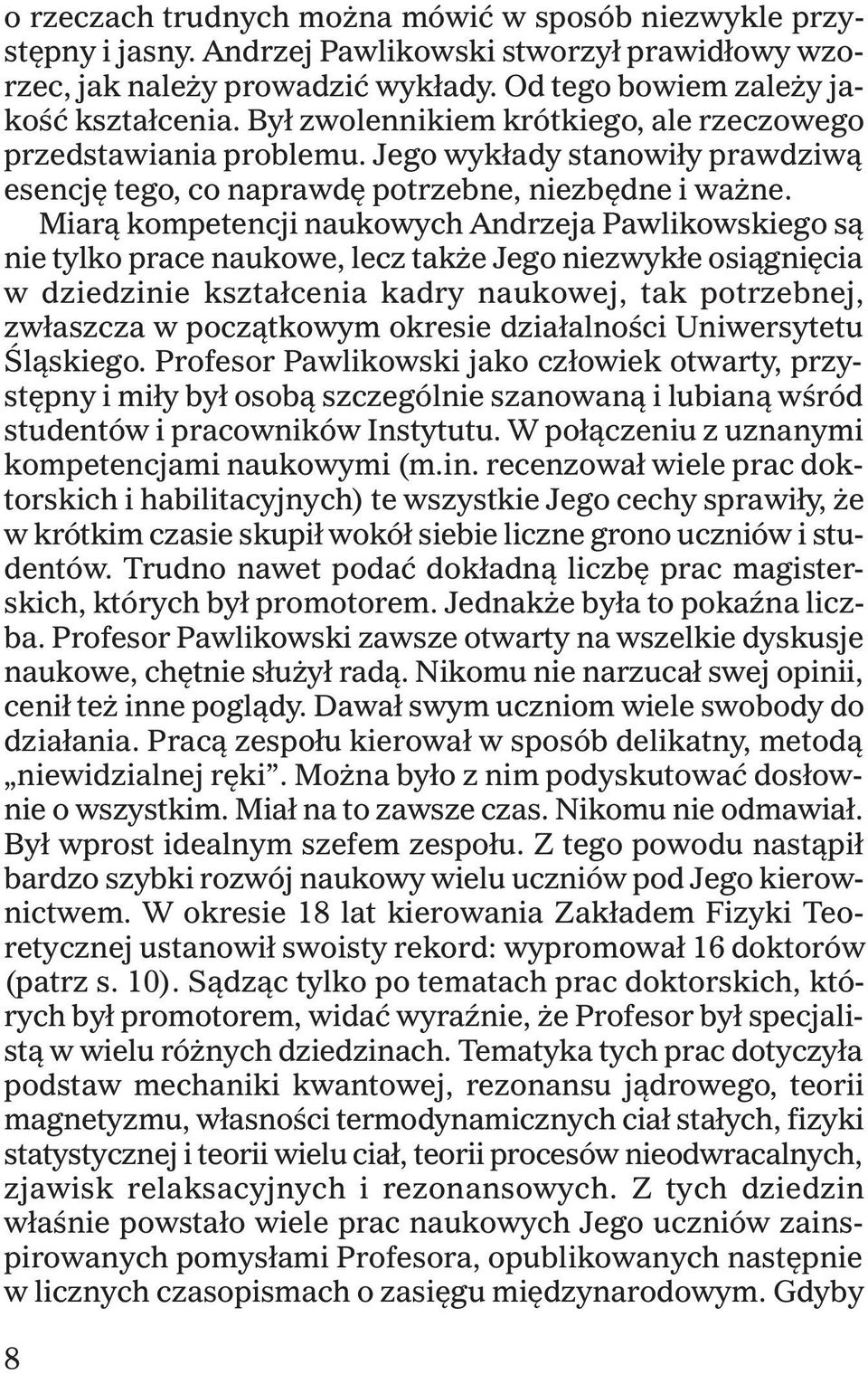 Miar¹ kompetencji naukowych Andrzeja Pawlikowskiego s¹ nie tylko prace naukowe, lecz tak e Jego niezwyk³e osi¹gniêcia w dziedzinie kszta³cenia kadry naukowej, tak potrzebnej, zw³aszcza w pocz¹tkowym