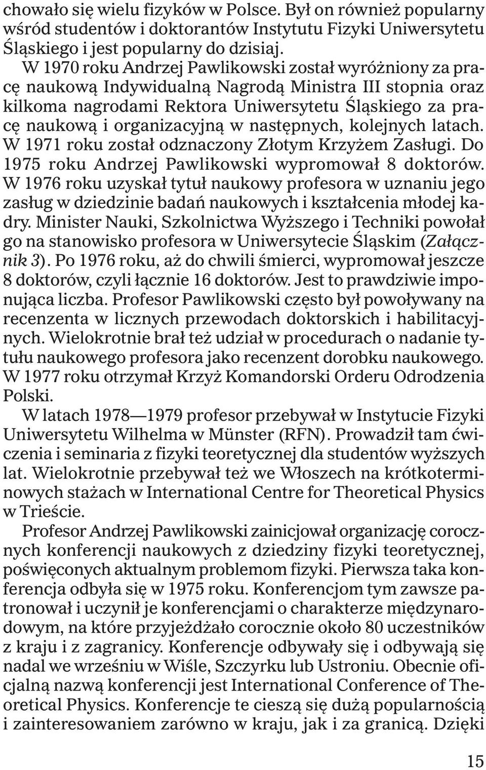 nastêpnych, kolejnych latach. W 1971 roku zosta³ odznaczony Z³otym Krzy em Zas³ugi. Do 1975 roku Andrzej Pawlikowski wypromowa³ 8 doktorów.