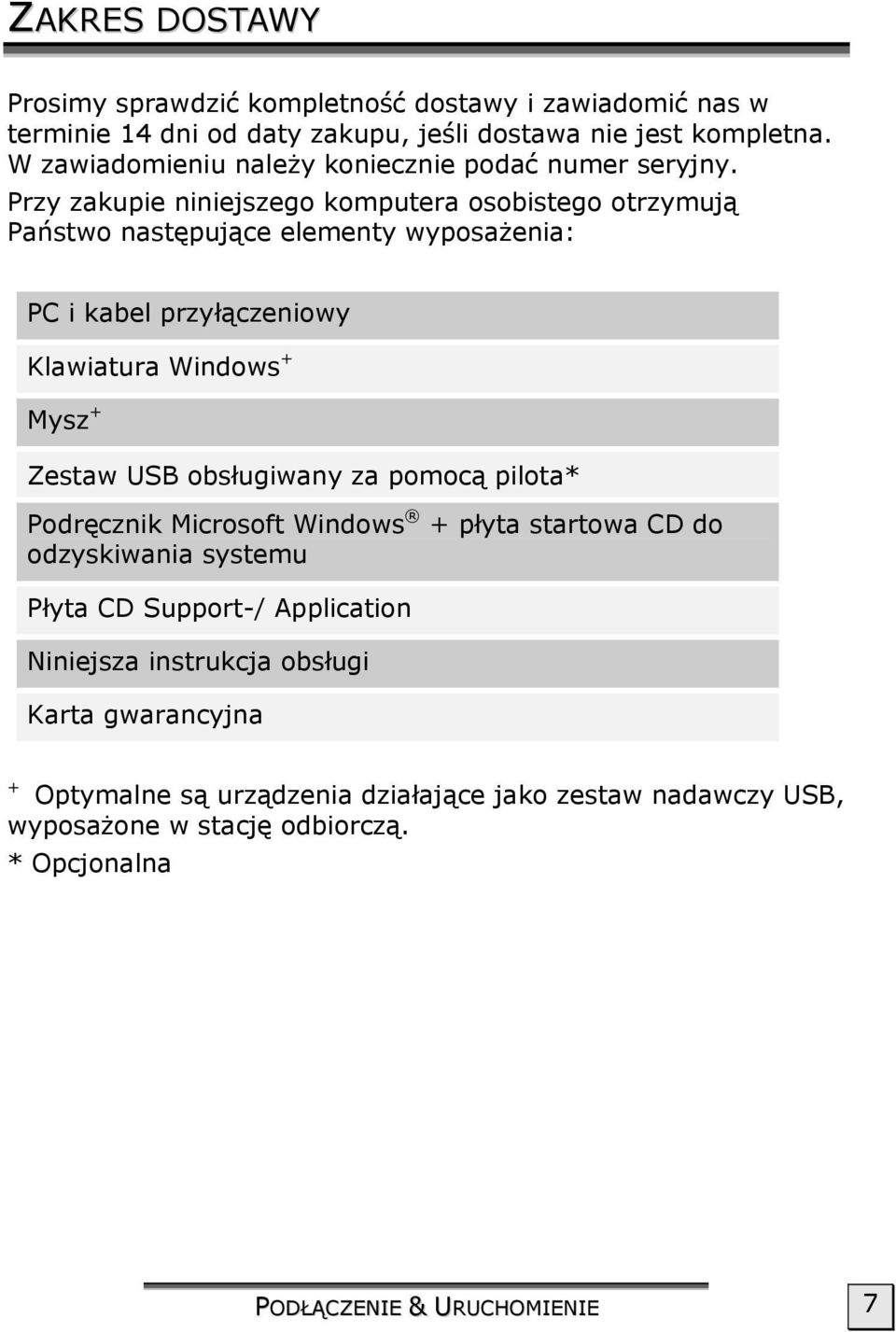 Przy zakupie niniejszego komputera osobistego otrzymują Państwo następujące elementy wyposażenia: PC i kabel przyłączeniowy Klawiatura Windows + Mysz + Zestaw USB