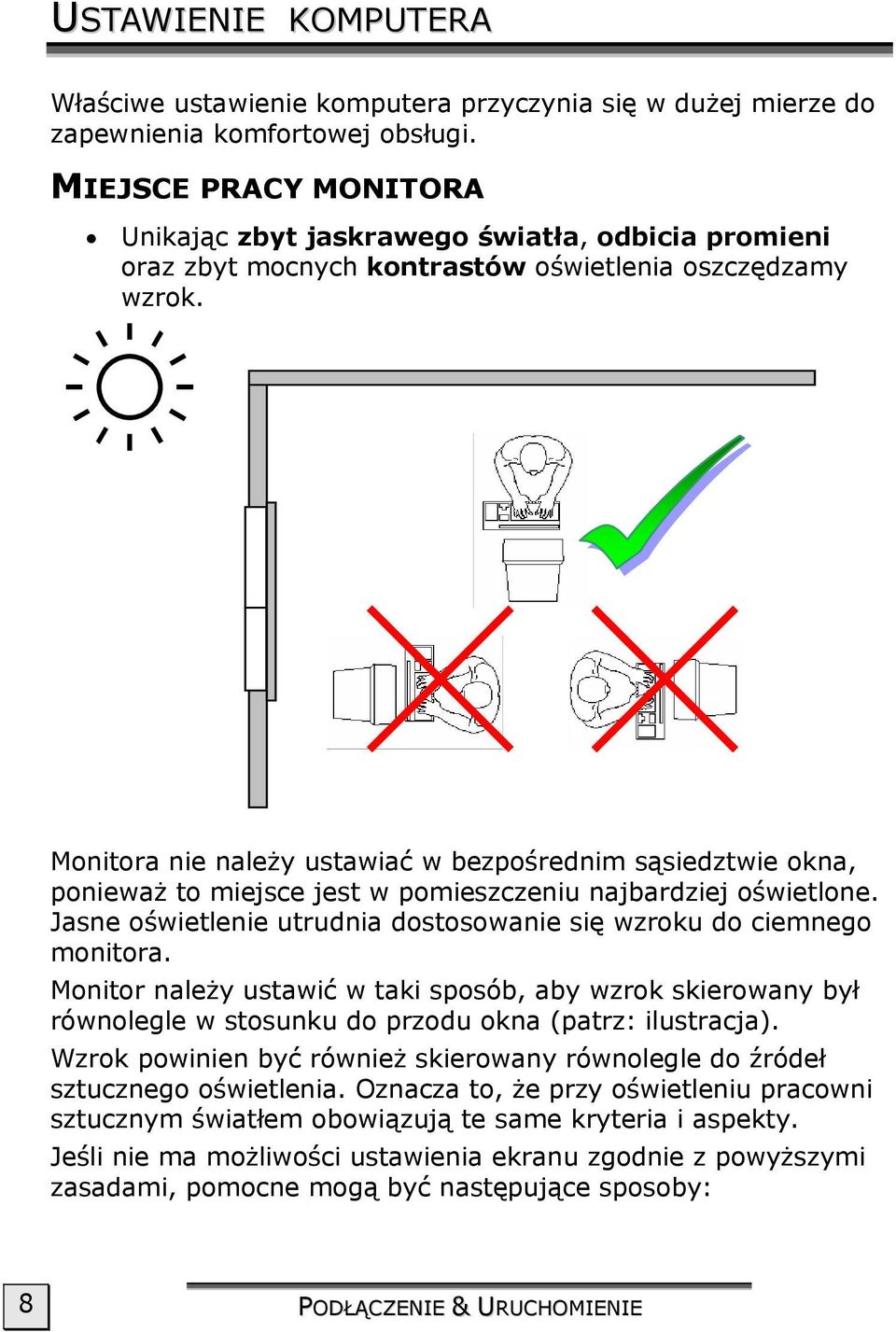 Monitora nie należy ustawiać w bezpośrednim sąsiedztwie okna, ponieważ to miejsce jest w pomieszczeniu najbardziej oświetlone. Jasne oświetlenie utrudnia dostosowanie się wzroku do ciemnego monitora.