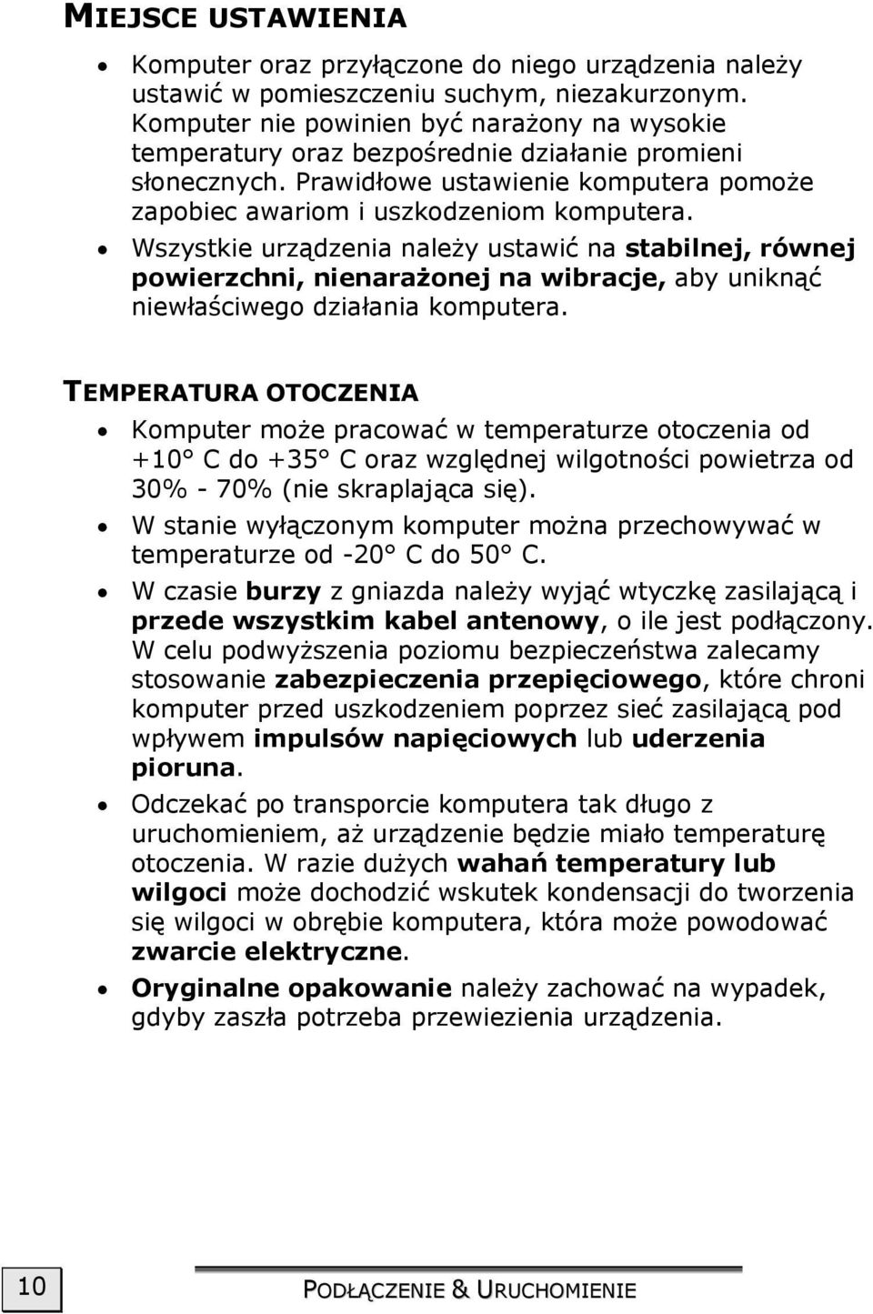 Wszystkie urządzenia należy ustawić na stabilnej, równej powierzchni, nienarażonej na wibracje, aby uniknąć niewłaściwego działania komputera.