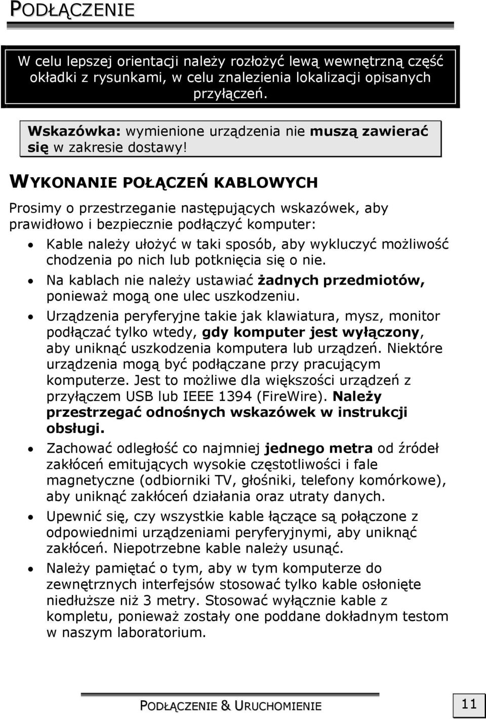 WYKONANIE POŁĄCZEŃ KABLOWYCH Prosimy o przestrzeganie następujących wskazówek, aby prawidłowo i bezpiecznie podłączyć komputer: Kable należy ułożyć w taki sposób, aby wykluczyć możliwość chodzenia po