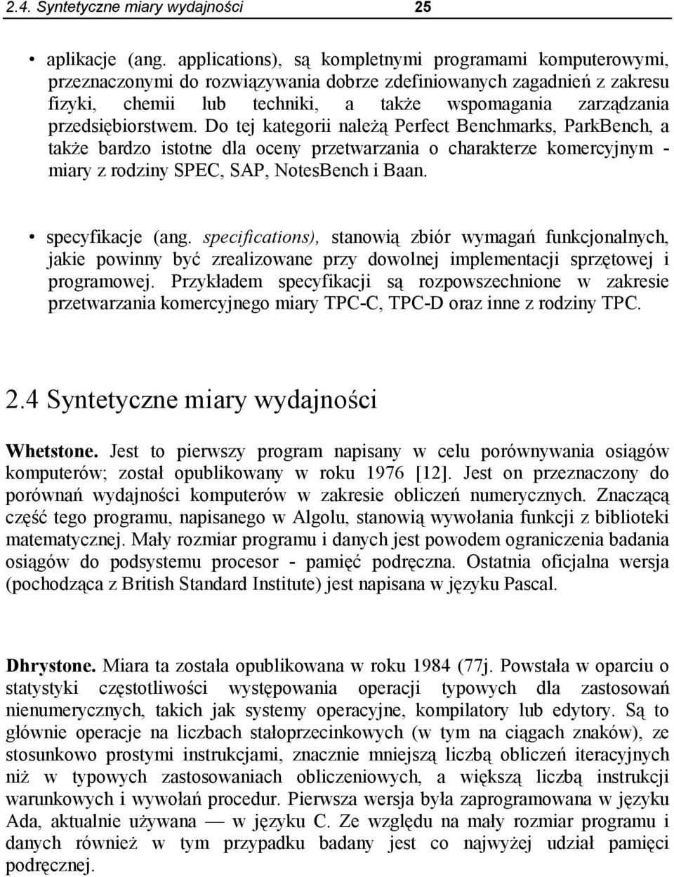 przedsiębiorstwem. Do tej kategorii należą Perfect Benchmarks, ParkBench, a także bardzo istotne dla oceny przetwarzania o charakterze komercyjnym - miary z rodziny SPEC, SAP, NotesBench i Baan.